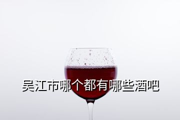 吴江市哪个都有哪些酒吧