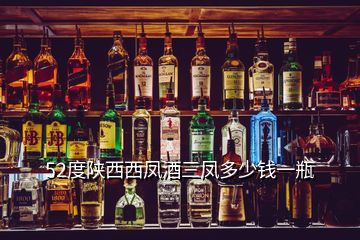 52度陕西西凤酒三凤多少钱一瓶