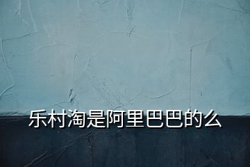 乐村淘是阿里巴巴的么