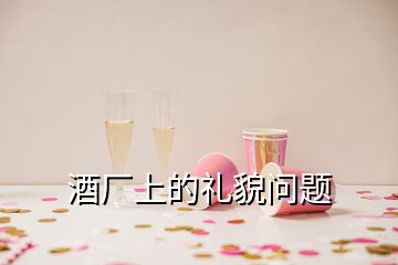 酒厂上的礼貌问题