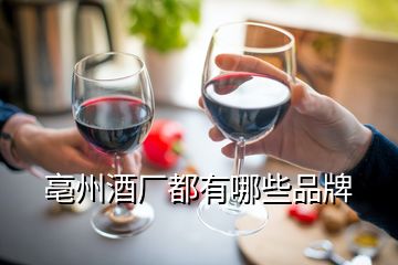 亳州酒厂都有哪些品牌