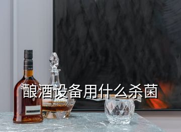 酿酒设备用什么杀菌