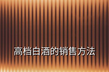 高档白酒的销售方法