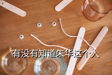 有没有知道朱华这个人