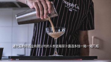 通化吉利特酒业有限公司的人参蓝莓原汁露酒多钱一箱一箱几瓶